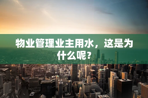 物业管理业主用水，这是为什么呢？