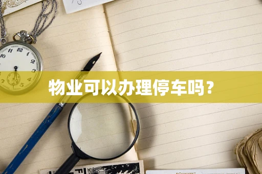 物业可以办理停车吗？