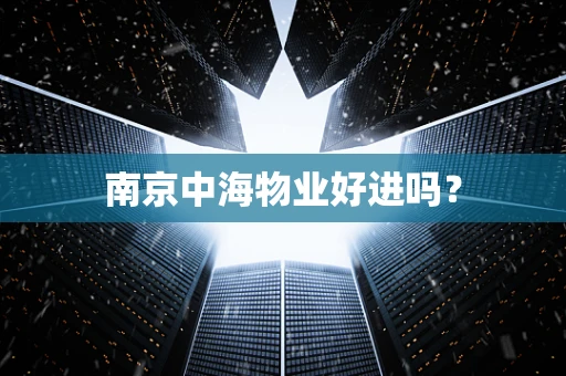 南京中海物业好进吗？