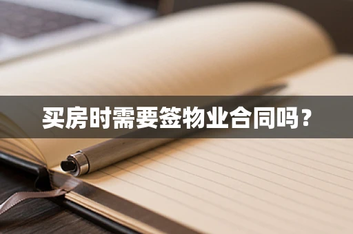 买房时需要签物业合同吗？
