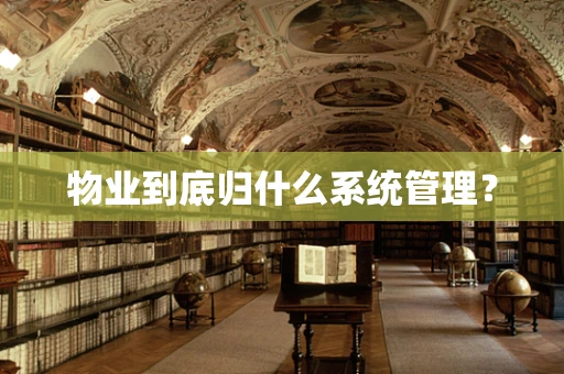 物业到底归什么系统管理？