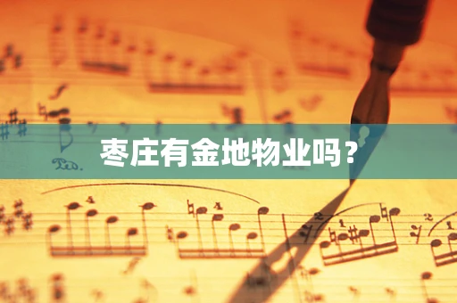 枣庄有金地物业吗？