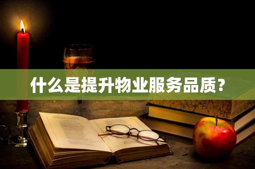 什么是提升物业服务品质？