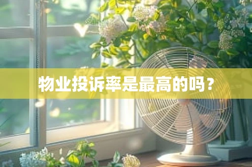 物业投诉率是最高的吗？