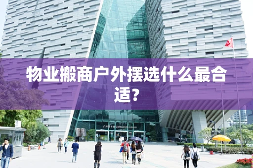 物业搬商户外摆选什么最合适？