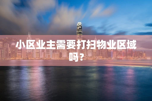 小区业主需要打扫物业区域吗？