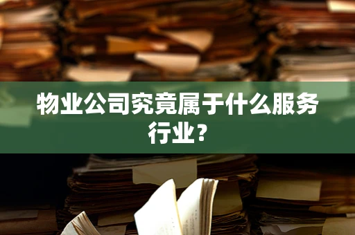 物业公司究竟属于什么服务行业？
