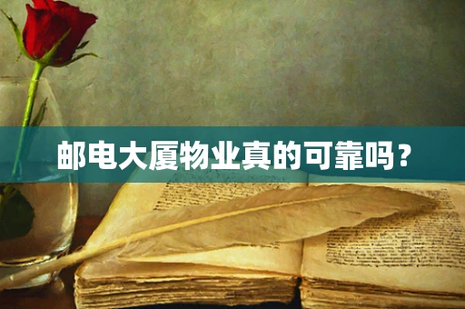 邮电大厦物业真的可靠吗？