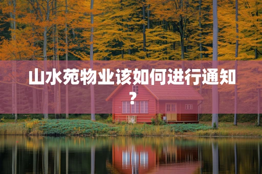 山水苑物业该如何进行通知？