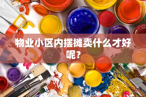 物业小区内摆摊卖什么才好呢？
