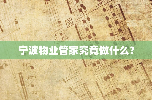 宁波物业管家究竟做什么？
