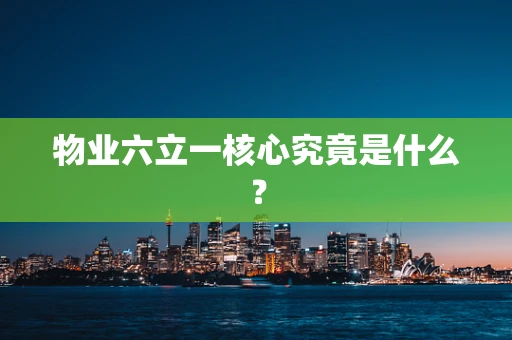 物业六立一核心究竟是什么？