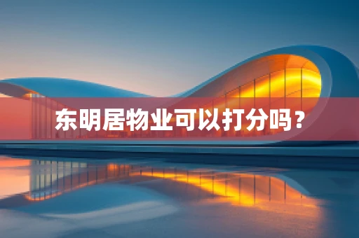 东明居物业可以打分吗？