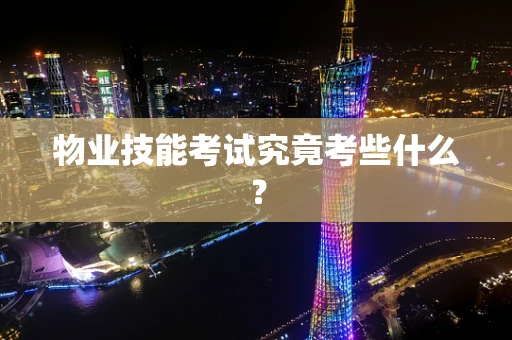 物业技能考试究竟考些什么？