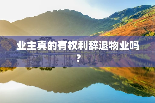 业主真的有权利辞退物业吗？