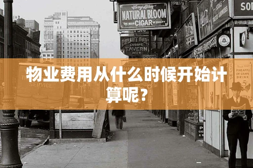 物业费用从什么时候开始计算呢？