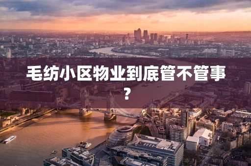 毛纺小区物业到底管不管事？