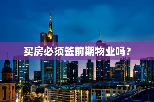 买房必须签前期物业吗？