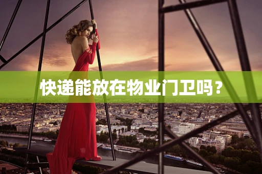 快递能放在物业门卫吗？