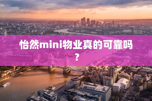 怡然mini物业真的可靠吗？