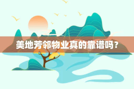 美地芳邻物业真的靠谱吗？