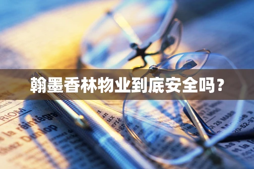 翰墨香林物业到底安全吗？