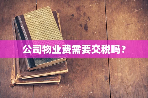 公司物业费需要交税吗？