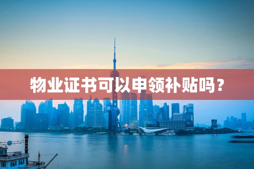 物业证书可以申领补贴吗？