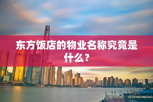 东方饭店的物业名称究竟是什么？