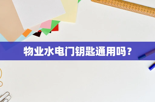 物业水电门钥匙通用吗？