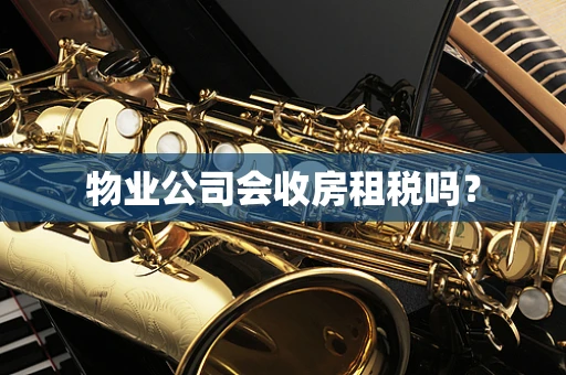 物业公司会收房租税吗？