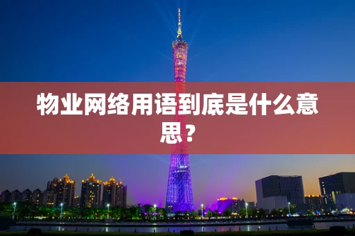 物业网络用语到底是什么意思？