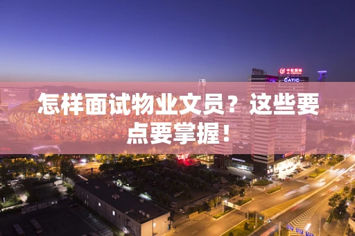 怎样面试物业文员？这些要点要掌握！