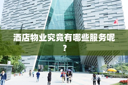 酒店物业究竟有哪些服务呢？