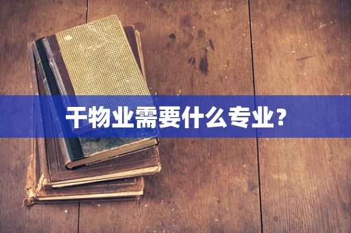干物业需要什么专业？