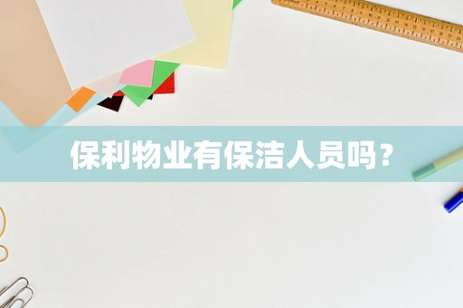 保利物业有保洁人员吗？