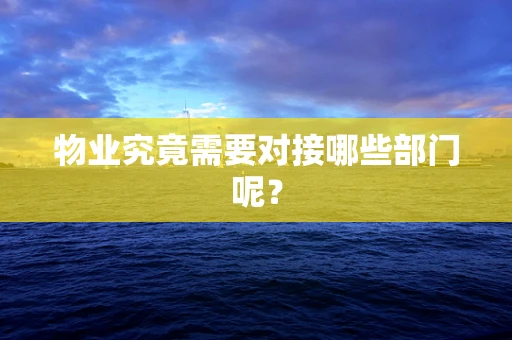 物业究竟需要对接哪些部门呢？