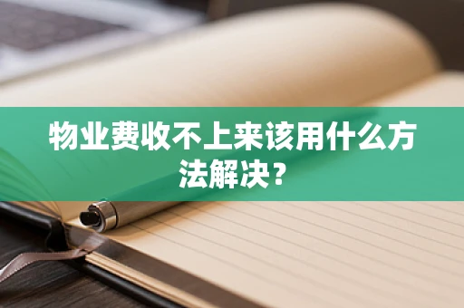 物业费收不上来该用什么方法解决？