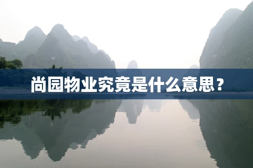 尚园物业究竟是什么意思？