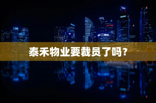 泰禾物业要裁员了吗？