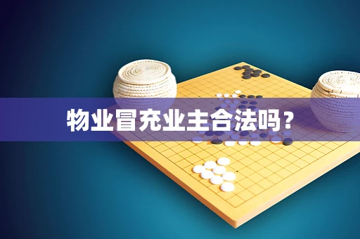 物业冒充业主合法吗？