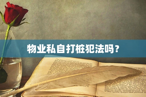 物业私自打桩犯法吗？