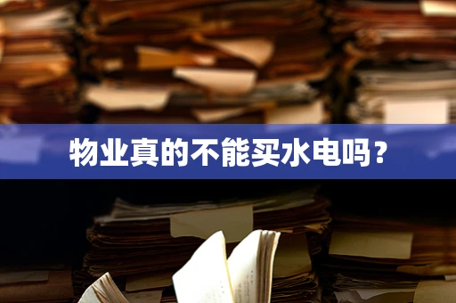 物业真的不能买水电吗？