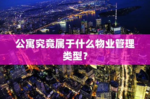 公寓究竟属于什么物业管理类型？