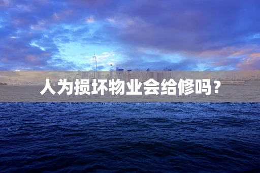 人为损坏物业会给修吗？