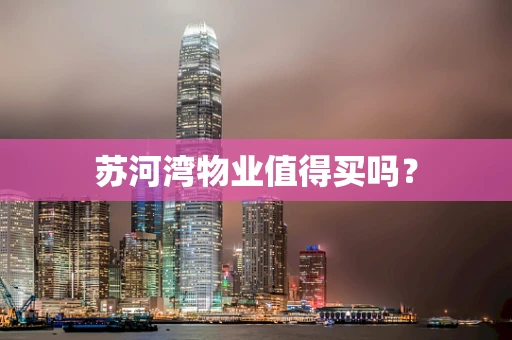 苏河湾物业值得买吗？