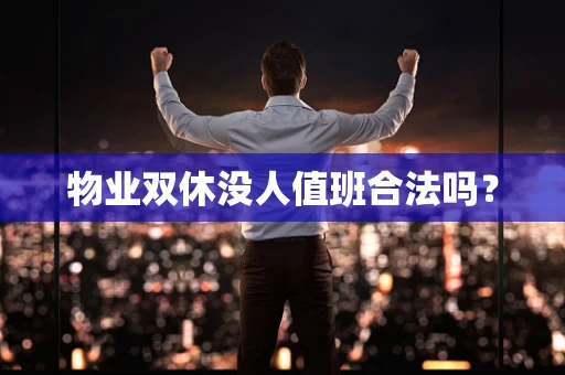 物业双休没人值班合法吗？