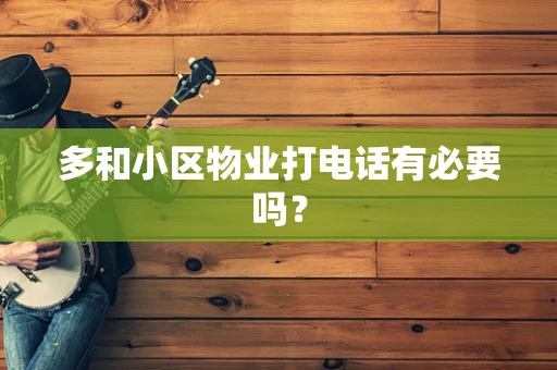 多和小区物业打电话有必要吗？