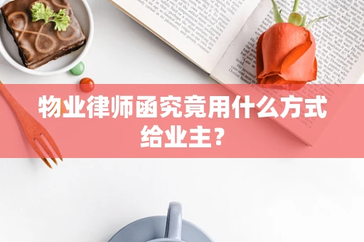 物业律师函究竟用什么方式给业主？