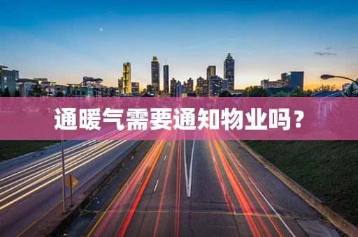 通暖气需要通知物业吗？